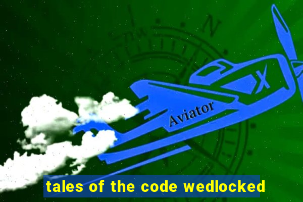 tales of the code wedlocked